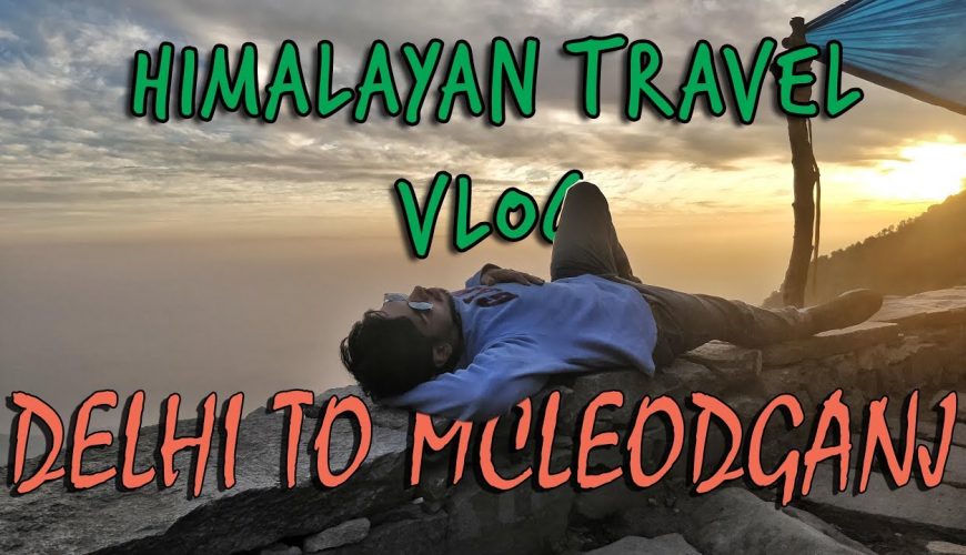 Delhi – Mcleodganj – Triund – Laka Glacier | Part 1: Delhi To Mcleodganj | Himalayan Travel Vlog