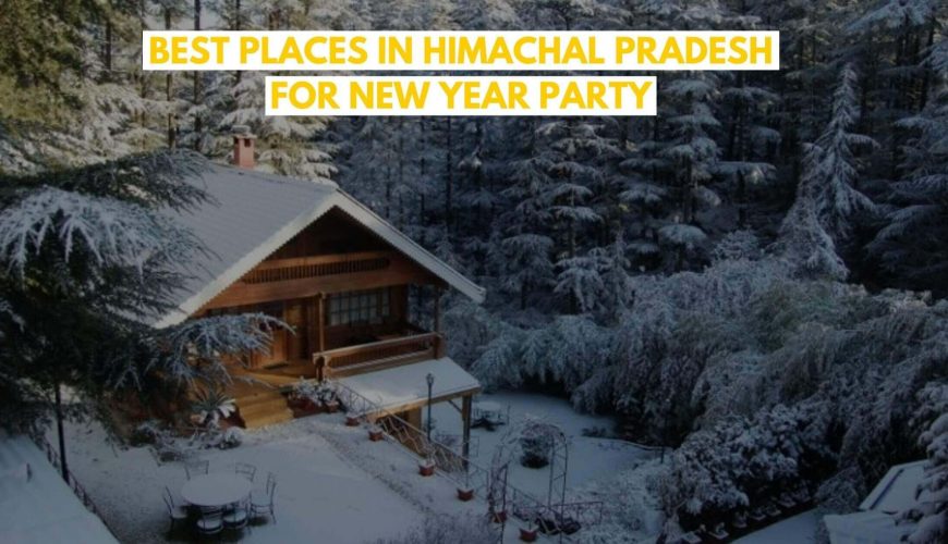 Best Places in Himachal Pradesh for New Year Party (2021)