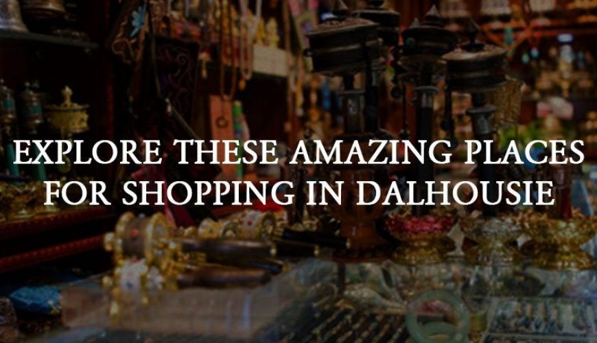 Amazing Places To Shop In Dalhousie, Himachal Pradesh